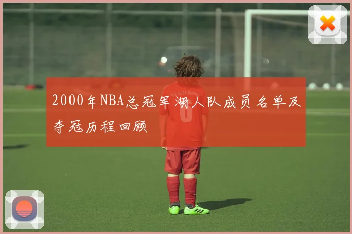 2000年NBA总冠军湖人队成员名单及夺冠历程回顾